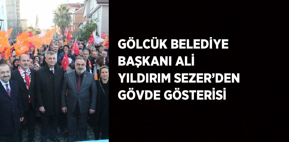 GÖLCÜK BELEDİYE BAŞKANI ALİ YILDIRIM SEZER’DEN GÖVDE GÖSTERİSİ