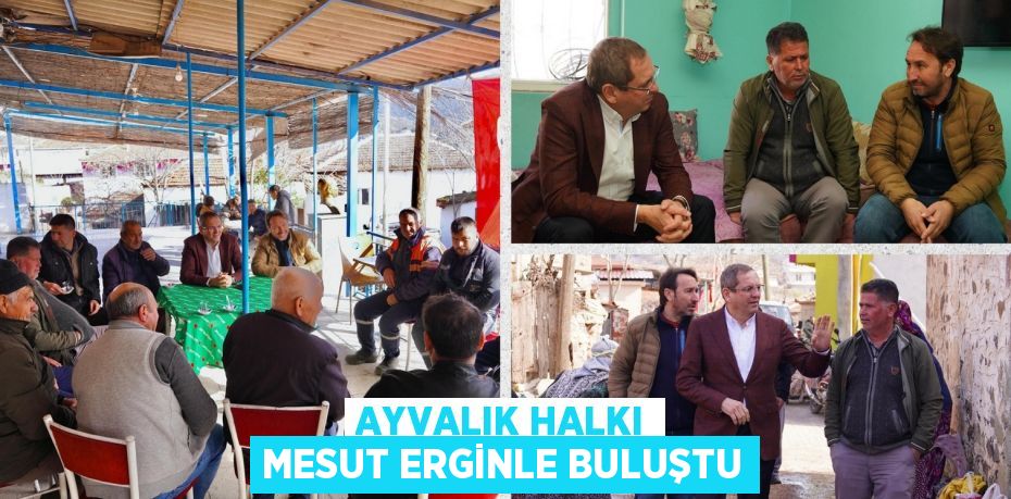 AYVALIK HALKI MESUT ERGİNLE BULUŞTU