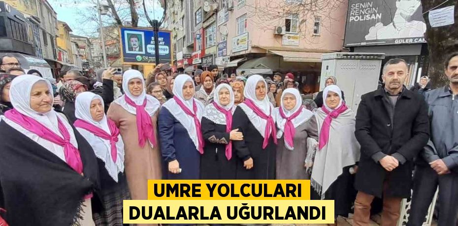 UMRE YOLCULARI DUALARLA UĞURLANDI