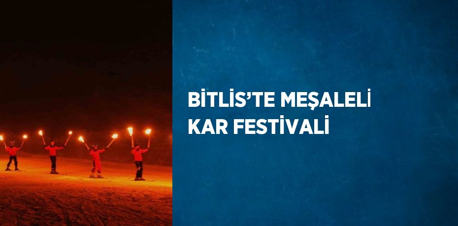 BİTLİS’TE MEŞALELİ KAR FESTİVALİ