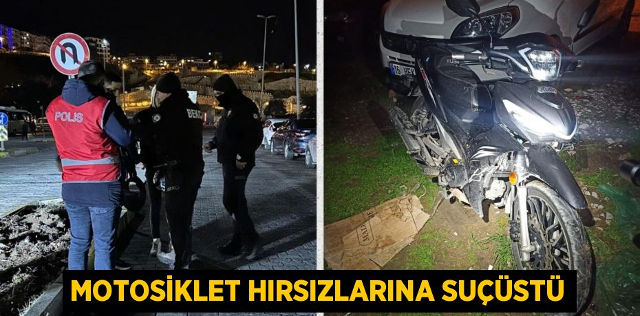 MOTOSİKLET HIRSIZLARINA SUÇÜSTÜ