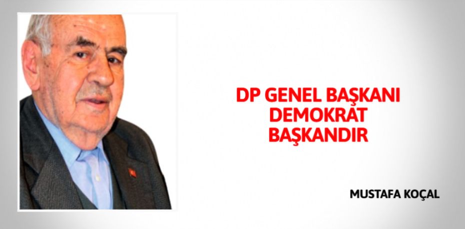 DP GENEL BAŞKANI DEMOKRAT BAŞKANDIR