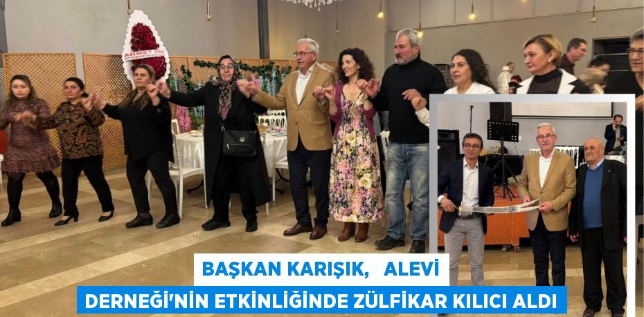 BAŞKAN KARIŞIK,   ALEVİ DERNEĞİ’NİN ETKİNLİĞİNDE ZÜLFİKAR KILICI ALDI