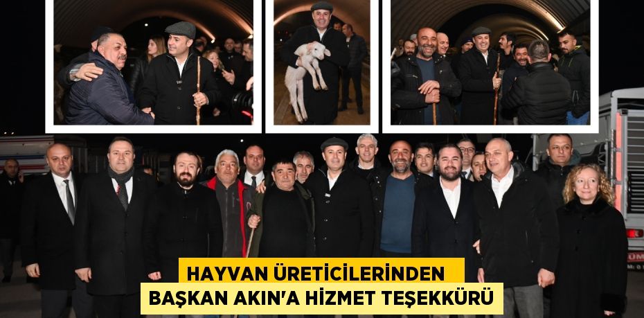 HAYVAN ÜRETİCİLERİNDEN   BAŞKAN AKIN’A HİZMET TEŞEKKÜRÜ