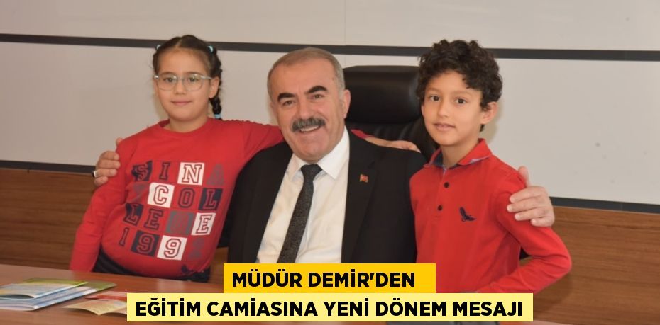 Müdür Demir’den   Eğitim Camiasına Yeni Dönem Mesajı