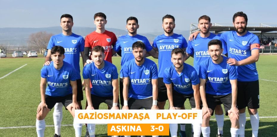 GAZİOSMANPAŞA   PLAY-OFF AŞKINA    3-0