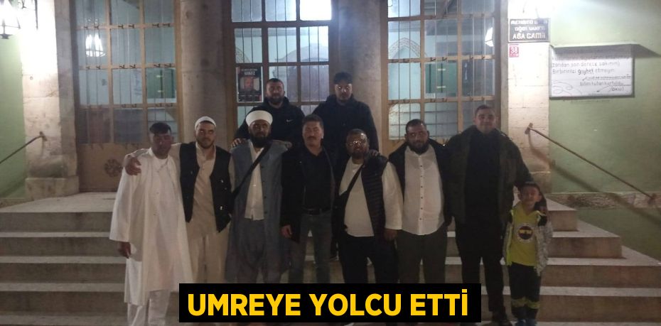 UMREYE YOLCU ETTİ