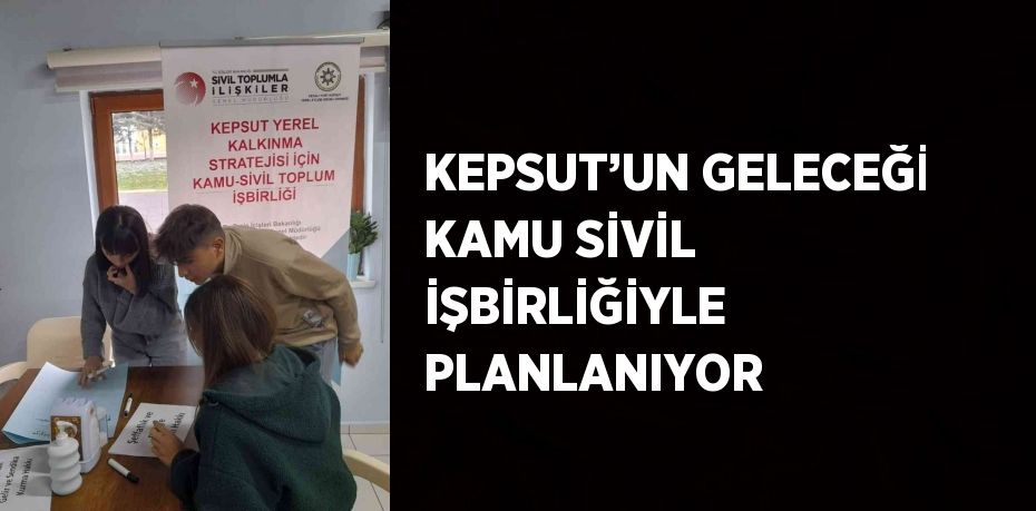 KEPSUT’UN GELECEĞİ KAMU SİVİL İŞBİRLİĞİYLE PLANLANIYOR