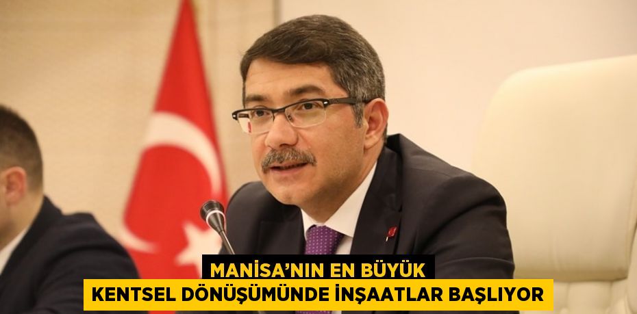 MANİSA’NIN EN BÜYÜK KENTSEL DÖNÜŞÜMÜNDE İNŞAATLAR BAŞLIYOR