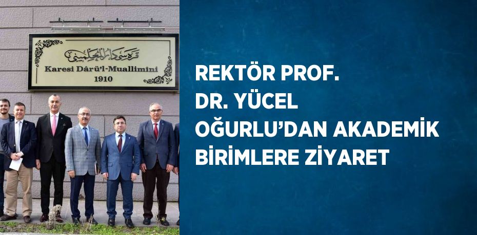 REKTÖR PROF. DR. YÜCEL OĞURLU’DAN AKADEMİK BİRİMLERE ZİYARET