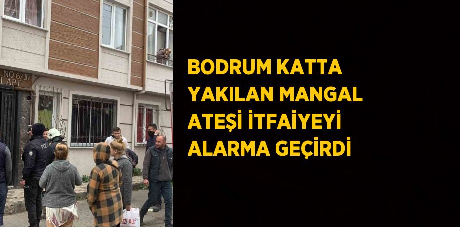 BODRUM KATTA YAKILAN MANGAL ATEŞİ İTFAİYEYİ ALARMA GEÇİRDİ