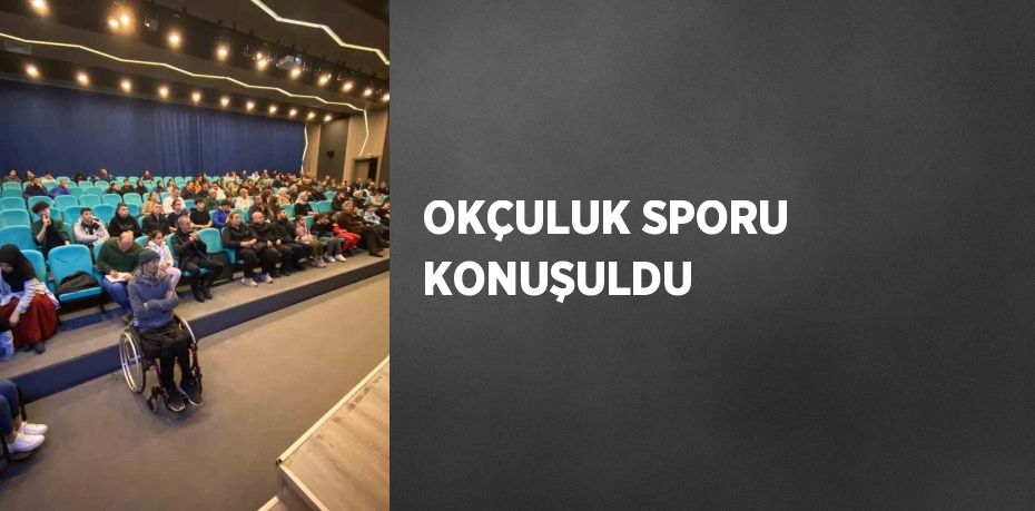 OKÇULUK SPORU KONUŞULDU