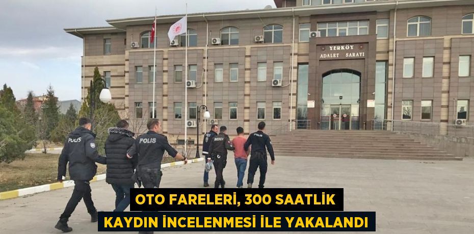 OTO FARELERİ, 300 SAATLİK KAYDIN İNCELENMESİ İLE YAKALANDI