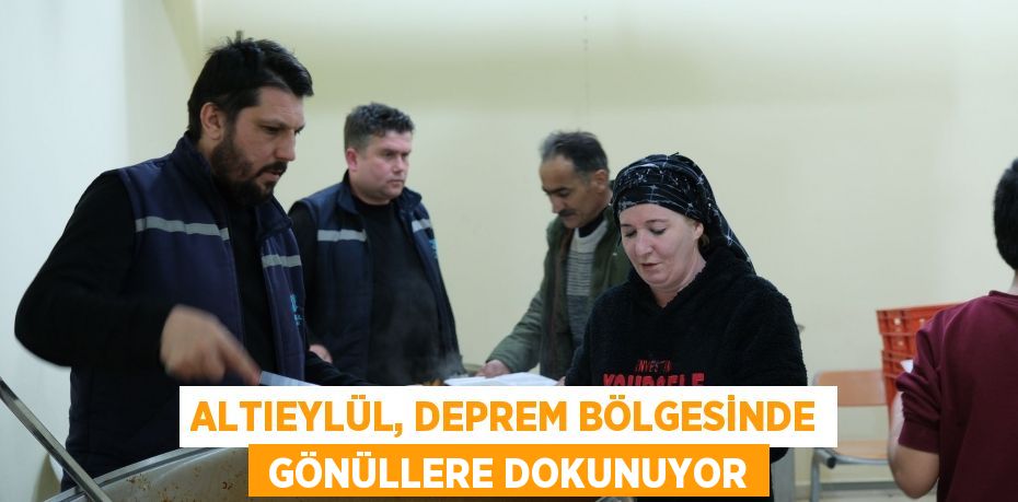 Altıeylül, deprem bölgesinde  gönüllere dokunuyor