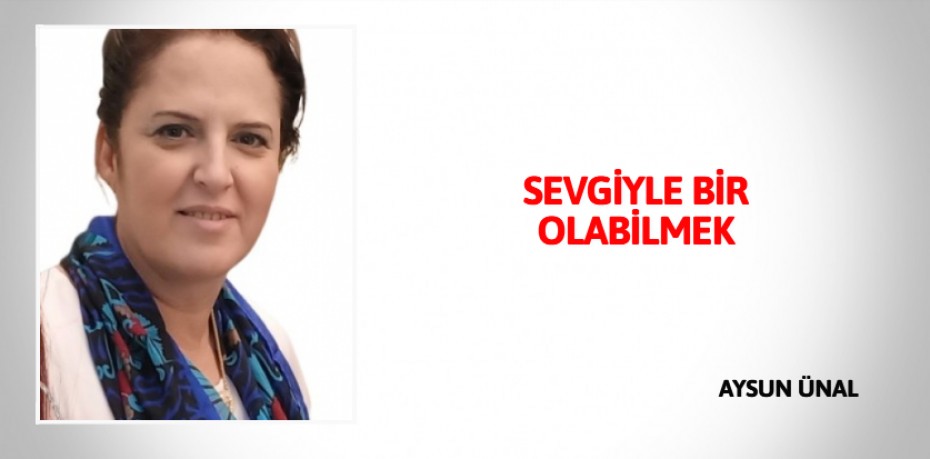 SEVGİYLE BİR OLABİLMEK