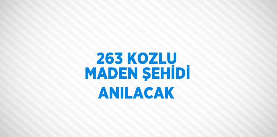 263 KOZLU MADEN ŞEHİDİ ANILACAK