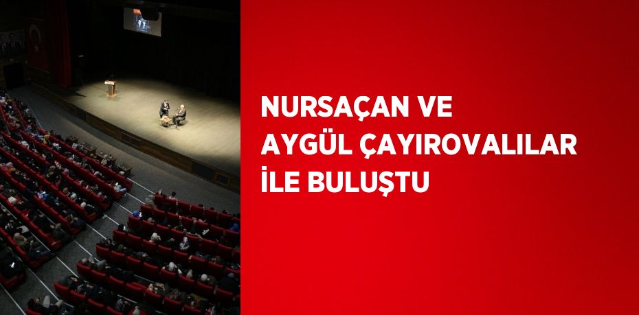 NURSAÇAN VE AYGÜL ÇAYIROVALILAR İLE BULUŞTU