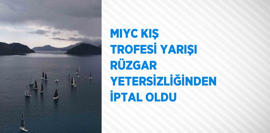 MIYC KIŞ TROFESİ YARIŞI RÜZGAR YETERSİZLİĞİNDEN İPTAL OLDU