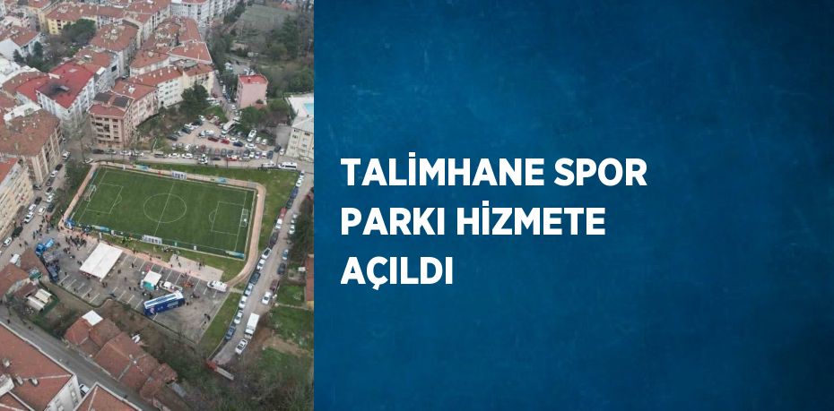 TALİMHANE SPOR PARKI HİZMETE AÇILDI