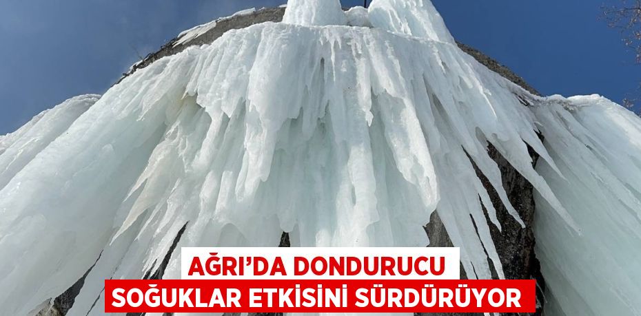 AĞRI’DA DONDURUCU SOĞUKLAR ETKİSİNİ SÜRDÜRÜYOR