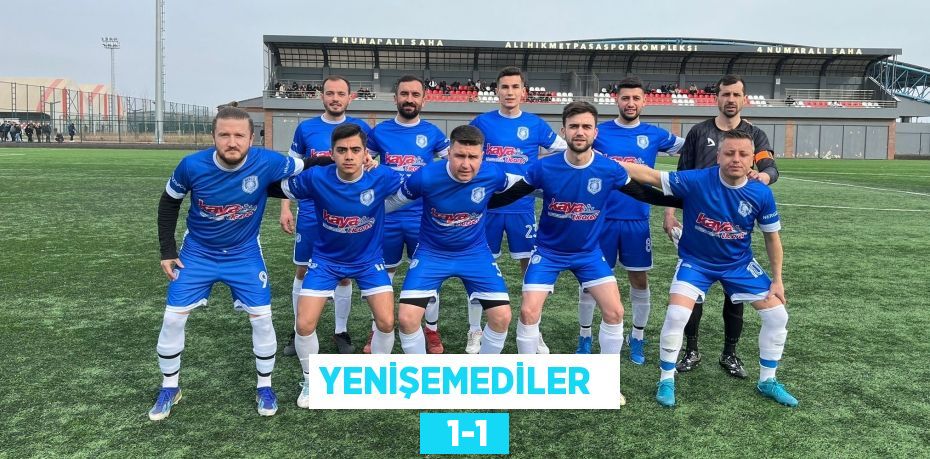 YENİŞEMEDİLER    1-1