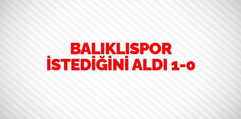 BALIKLISPOR İSTEDİĞİNİ ALDI    1-0