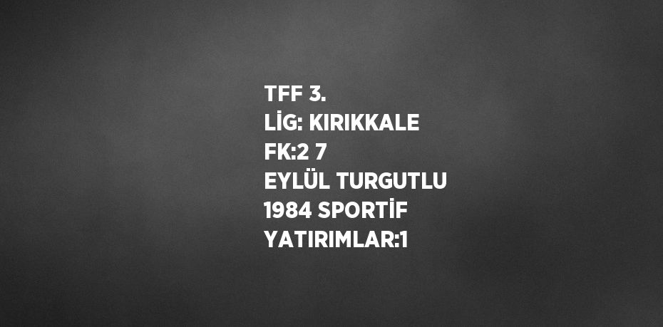 TFF 3. LİG: KIRIKKALE FK:2 7 EYLÜL TURGUTLU 1984 SPORTİF YATIRIMLAR:1