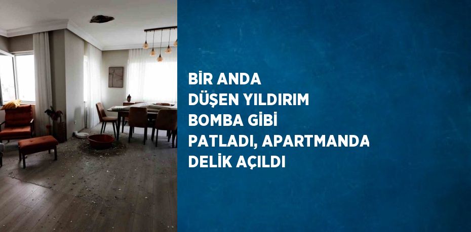 BİR ANDA DÜŞEN YILDIRIM BOMBA GİBİ PATLADI, APARTMANDA DELİK AÇILDI