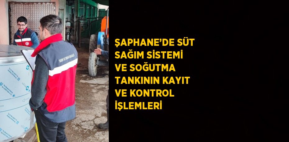 ŞAPHANE’DE SÜT SAĞIM SİSTEMİ VE SOĞUTMA TANKININ KAYIT VE KONTROL İŞLEMLERİ