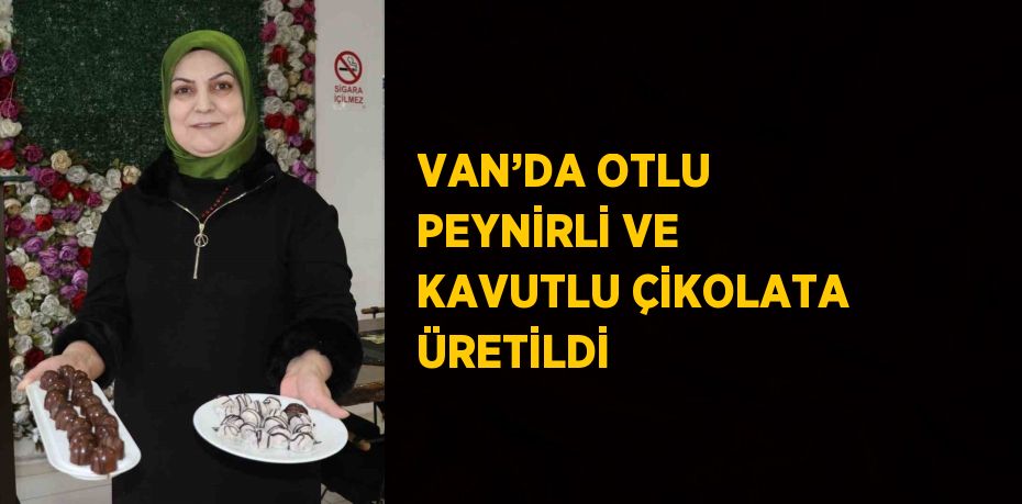 VAN’DA OTLU PEYNİRLİ VE KAVUTLU ÇİKOLATA ÜRETİLDİ