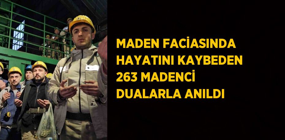 MADEN FACİASINDA HAYATINI KAYBEDEN 263 MADENCİ DUALARLA ANILDI