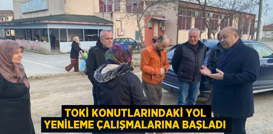 TOKİ KONUTLARINDAKİ YOL YENİLEME ÇALIŞMALARINA BAŞLADI