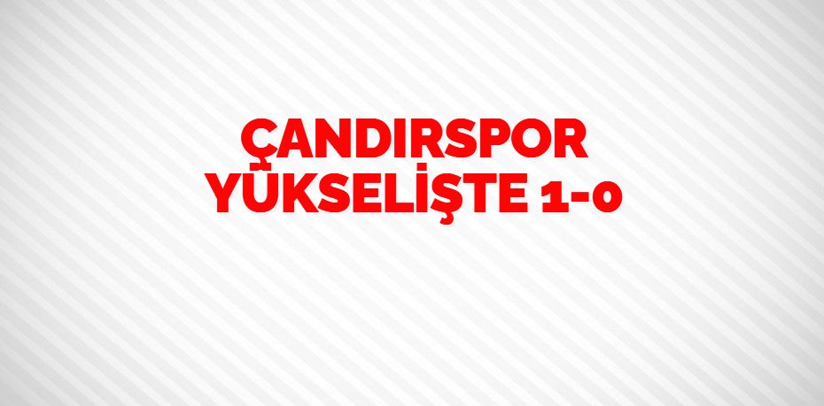 ÇANDIRSPOR YÜKSELİŞTE    1-0