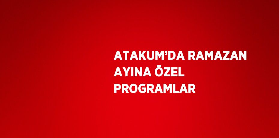 ATAKUM’DA RAMAZAN AYINA ÖZEL PROGRAMLAR