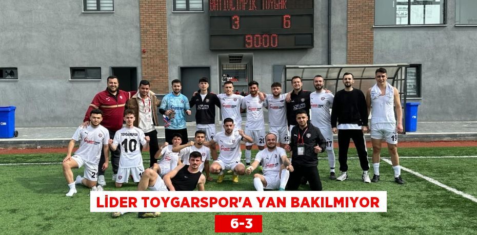 LİDER TOYGARSPOR’A YAN BAKILMIYOR    6-3