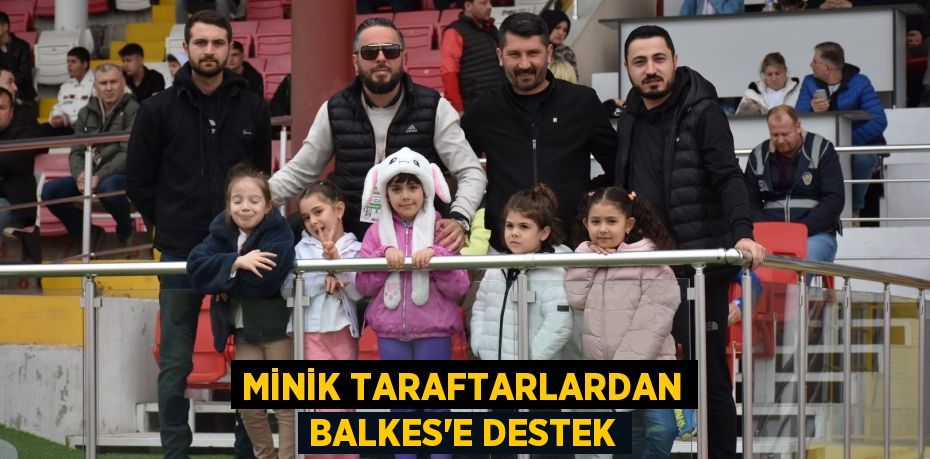 MİNİK TARAFTARLARDAN BALKES’E DESTEK