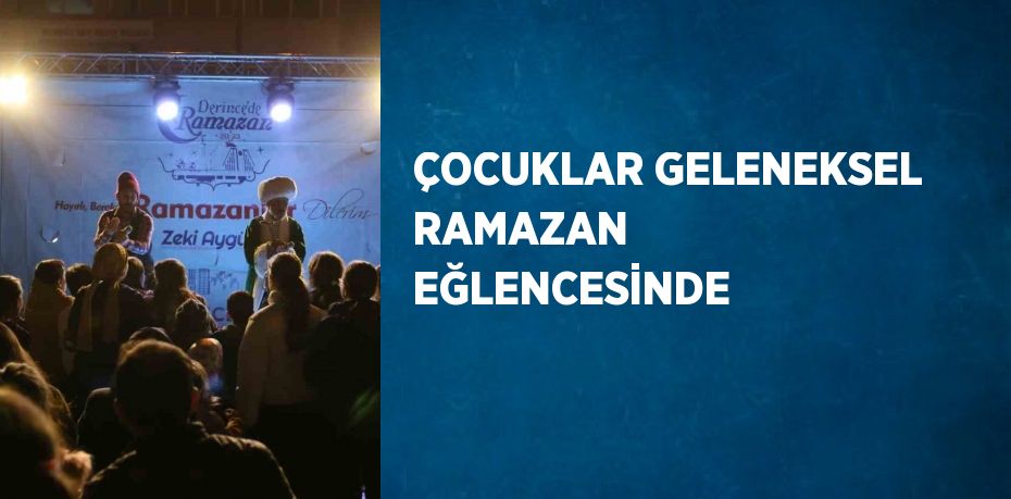 ÇOCUKLAR GELENEKSEL RAMAZAN EĞLENCESİNDE