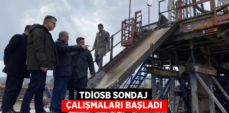 TDİOSB SONDAJ  ÇALIŞMALARI BAŞLADI