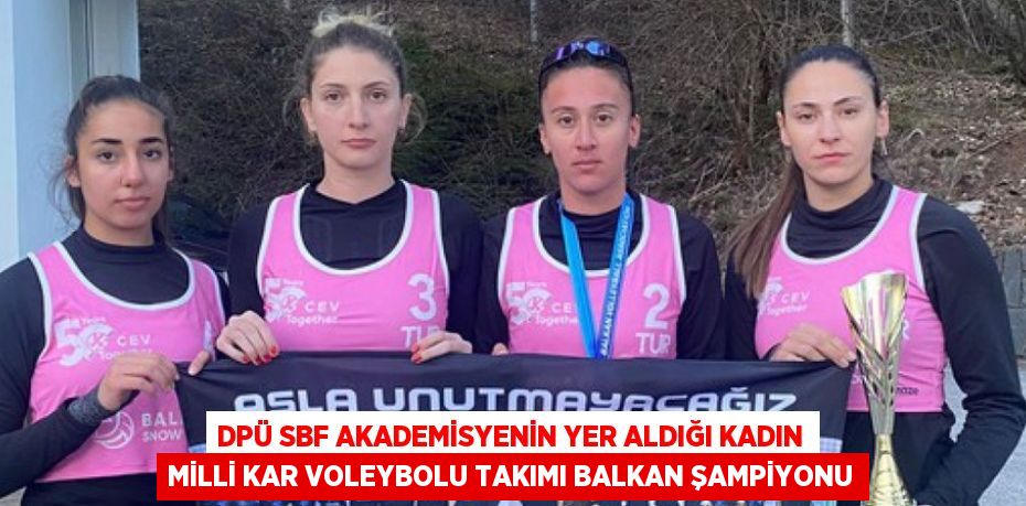 DPÜ SBF AKADEMİSYENİN YER ALDIĞI KADIN MİLLİ KAR VOLEYBOLU TAKIMI BALKAN ŞAMPİYONU