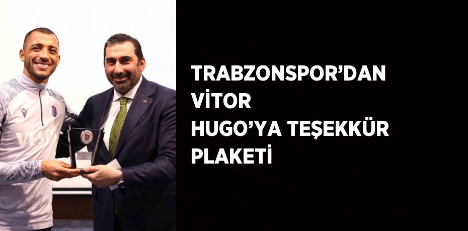 TRABZONSPOR’DAN VİTOR HUGO’YA TEŞEKKÜR PLAKETİ