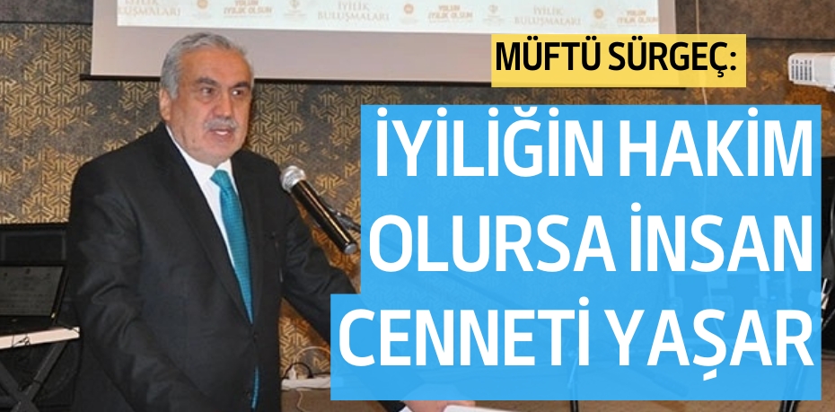 İYİLİĞİN HAKİM OLURSA İNSAN CENNETİ YAŞAR