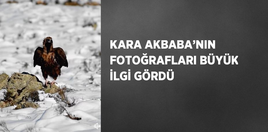 KARA AKBABA’NIN FOTOĞRAFLARI BÜYÜK İLGİ GÖRDÜ