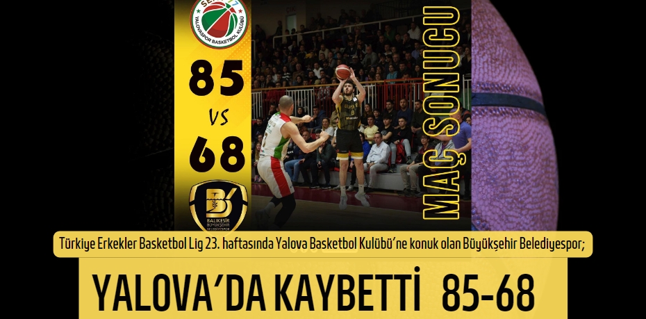 YALOVA’DA KAYBETTİ    85-68