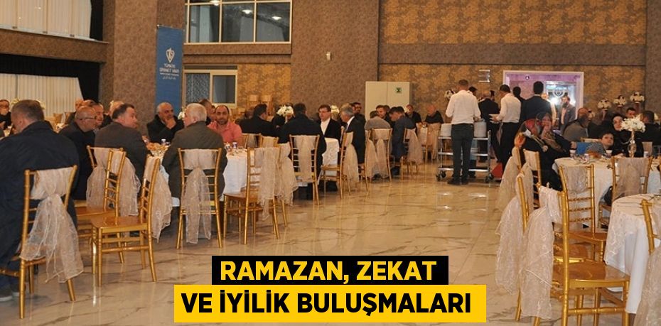 RAMAZAN, ZEKAT VE İYİLİK BULUŞMALARI