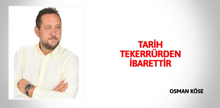 TARİH TEKERRÜRDEN İBARETTİR