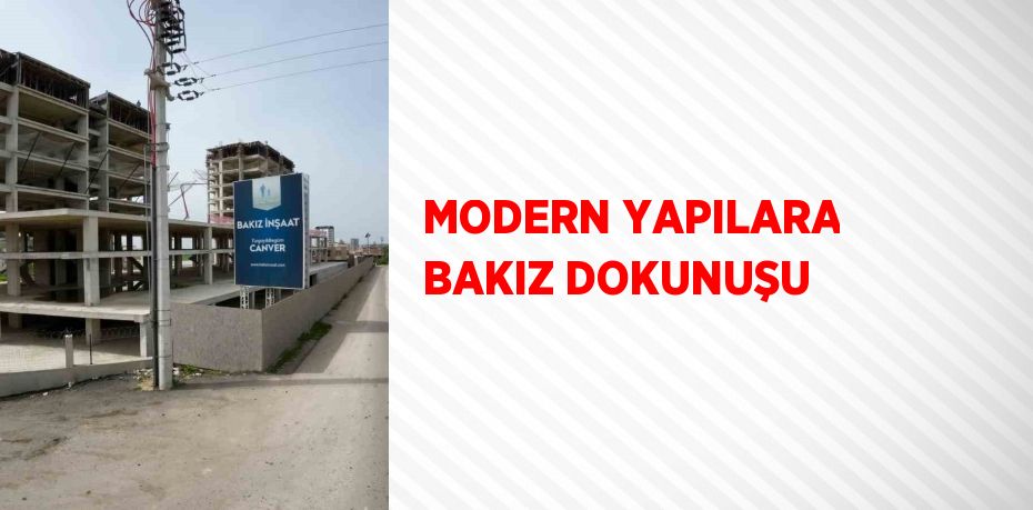 MODERN YAPILARA BAKIZ DOKUNUŞU