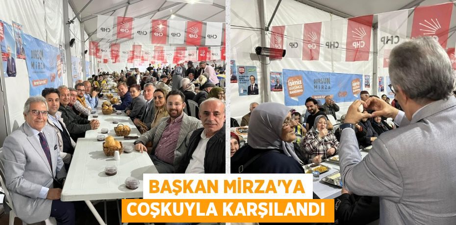 BAŞKAN MİRZA’YA COŞKUYLA KARŞILANDI