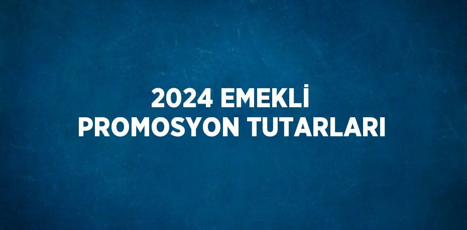 2024 EMEKLİ PROMOSYON TUTARLARI