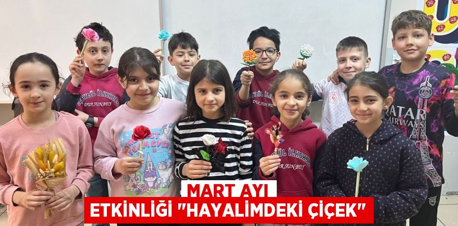 MART AYI ETKİNLİĞİ "HAYALİMDEKİ ÇİÇEK"