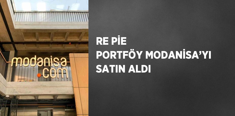 RE PİE PORTFÖY MODANİSA’YI SATIN ALDI